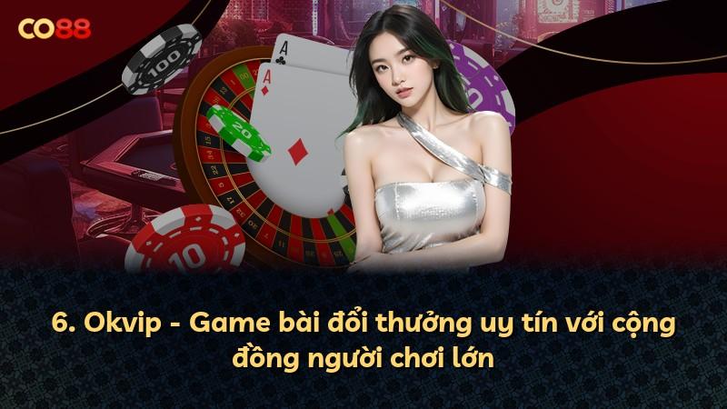 6. Okvip - Game bài đổi thưởng uy tín với cộng đồng người chơi lớn