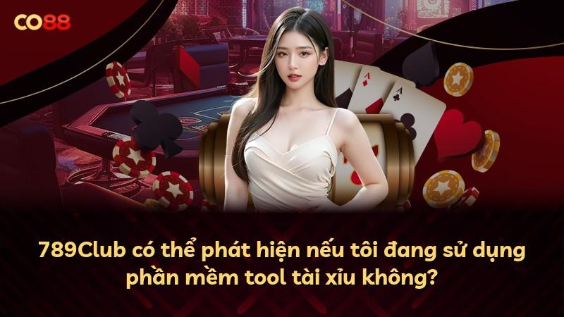 789Club có thể phát hiện nếu tôi đang sử dụng phần mềm tool tài xỉu không?