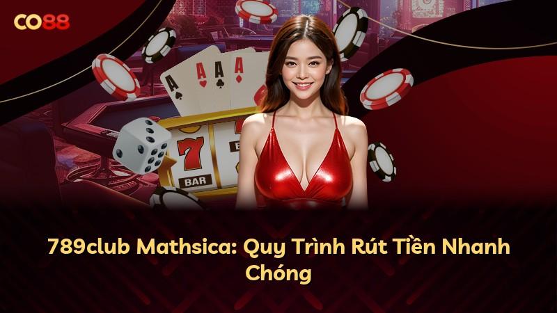 789club Mathsica: Quy Trình Rút Tiền Nhanh Chóng