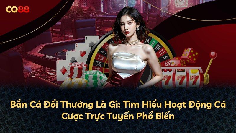 Bắn Cá Đổi Thưởng Là Gì: Tìm Hiểu Hoạt Động Cá Cược Trực Tuyến Phổ Biến