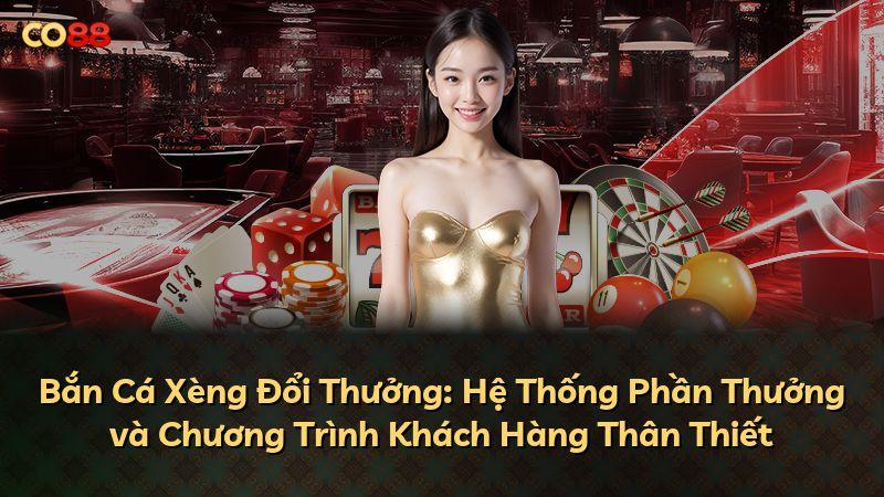 Bắn Cá Xèng Đổi Thưởng: Hệ Thống Phần Thưởng và Chương Trình Khách Hàng Thân Thiết
