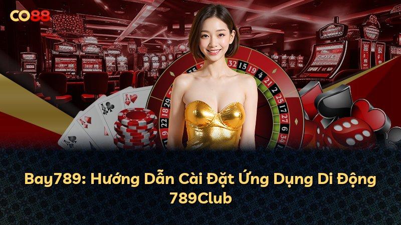Bay789: Hướng Dẫn Cài Đặt Ứng Dụng Di Động 789Club