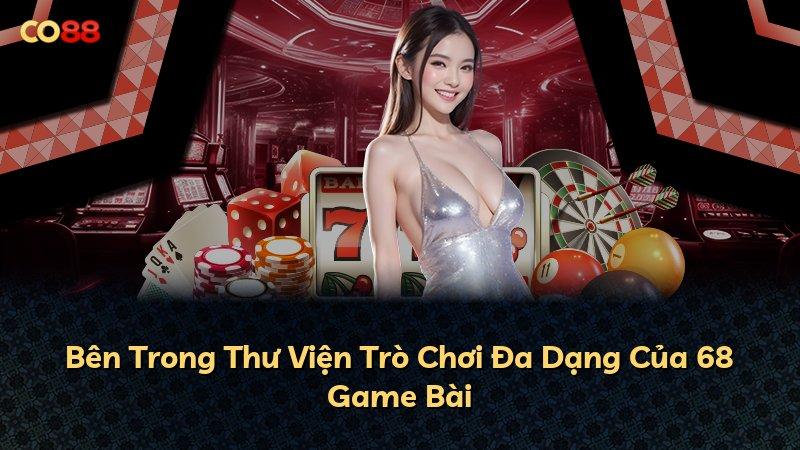 Bên Trong Thư Viện Trò Chơi Đa Dạng Của 68 Game Bài
