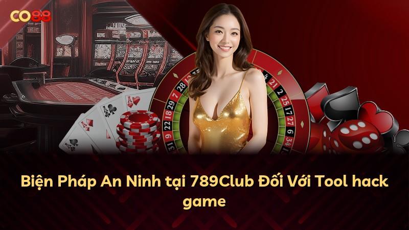 Biện Pháp An Ninh tại 789Club Đối Với Tool hack game
