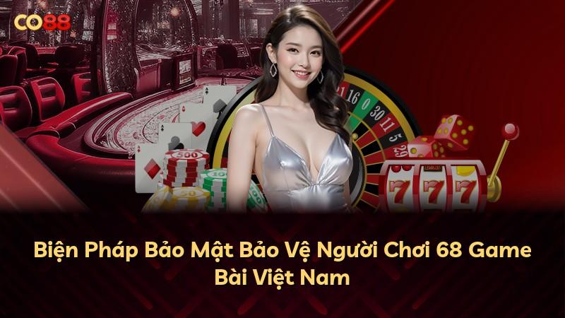 Biện Pháp Bảo Mật Bảo Vệ Người Chơi 68 Game Bài Việt Nam