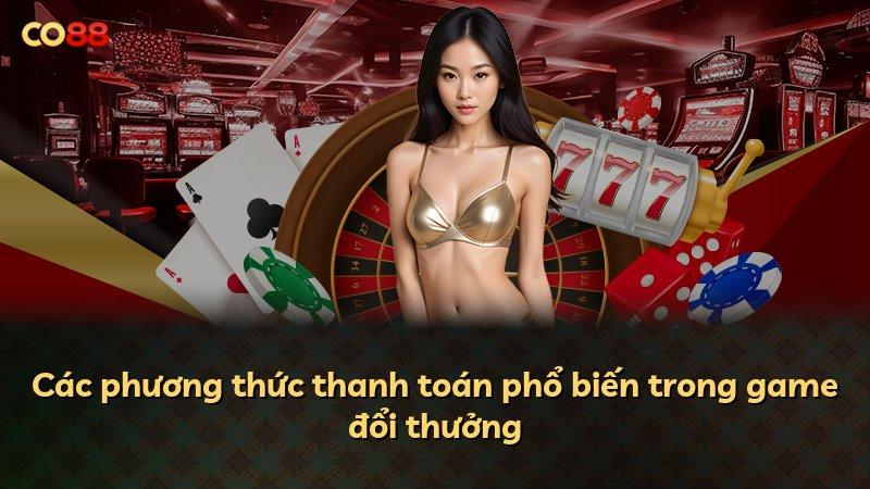 Các phương thức thanh toán phổ biến trong game đổi thưởng
