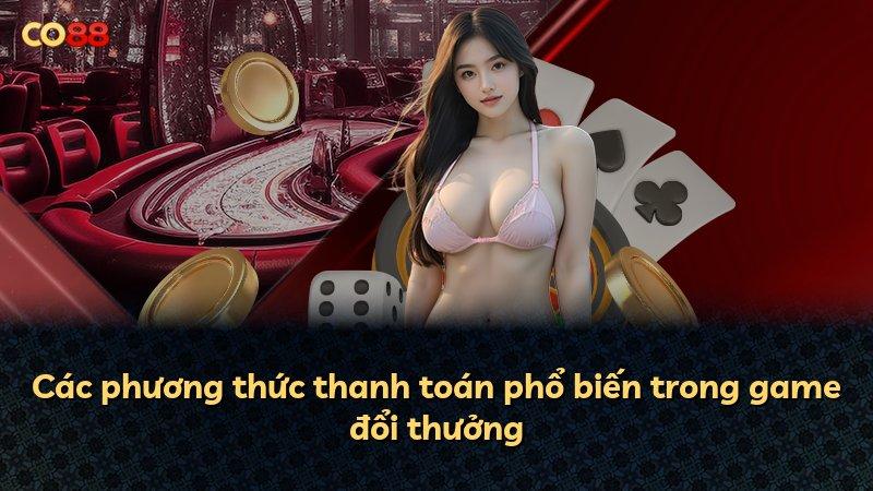 Các phương thức thanh toán phổ biến trong game đổi thưởng