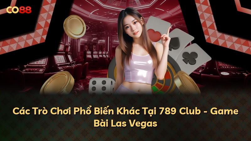 Các Trò Chơi Phổ Biến Khác Tại 789 Club - Game Bài Las Vegas