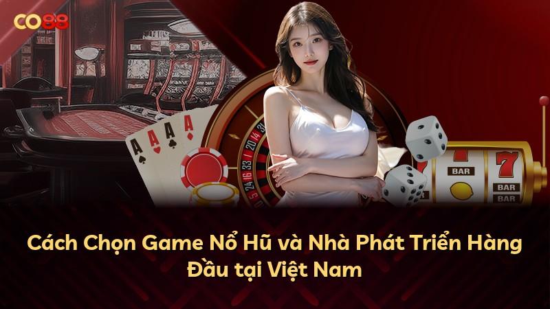 Cách Chọn Game Nổ Hũ và Nhà Phát Triển Hàng Đầu tại Việt Nam