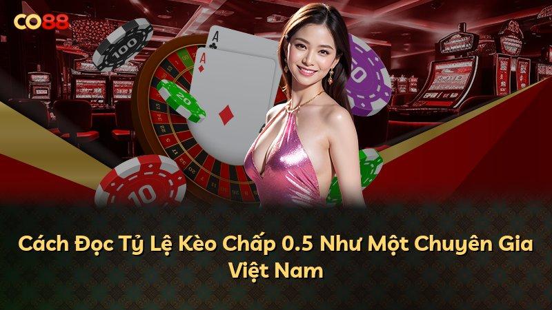 Cách Đọc Tỷ Lệ Kèo Chấp 0.5 Như Một Chuyên Gia Việt Nam