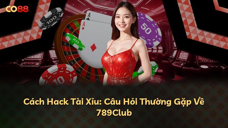 Cách Hack Tài Xỉu: Câu Hỏi Thường Gặp Về 789Club