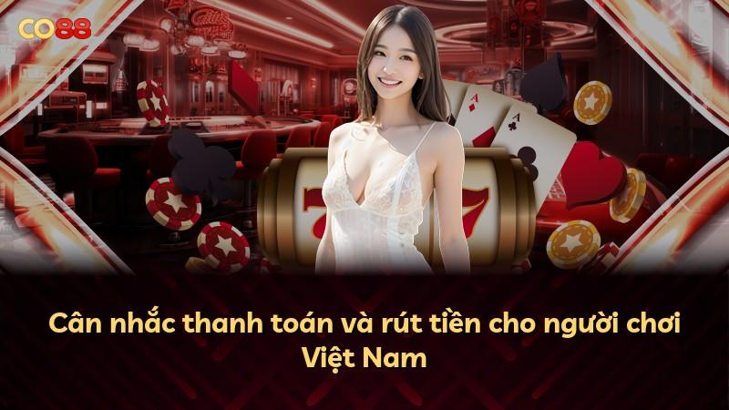 Cân nhắc thanh toán và rút tiền cho người chơi Việt Nam