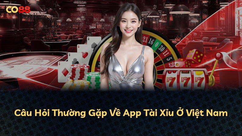 Câu Hỏi Thường Gặp Về App Tài Xỉu Ở Việt Nam