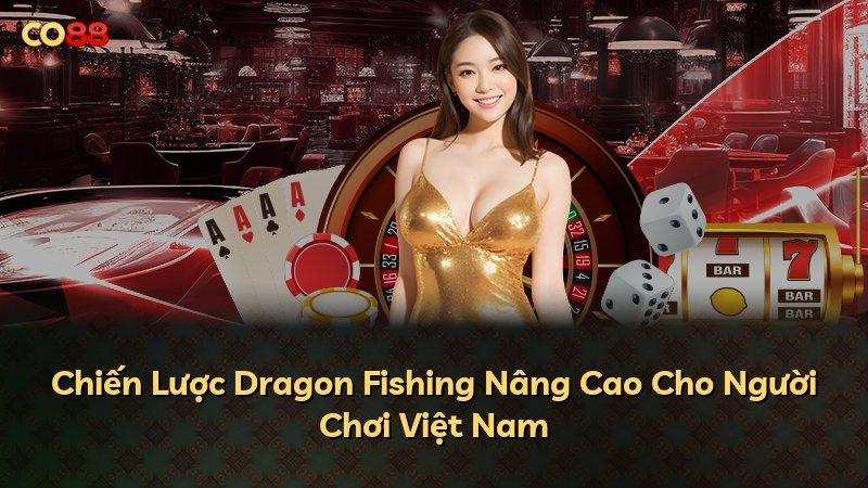 Chiến Lược Dragon Fishing Nâng Cao Cho Người Chơi Việt Nam