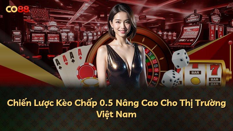 Chiến Lược Kèo Chấp 0.5 Nâng Cao Cho Thị Trường Việt Nam