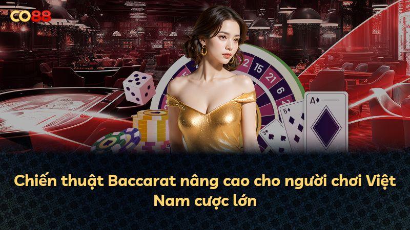 Chiến thuật Baccarat nâng cao cho người chơi Việt Nam cược lớn