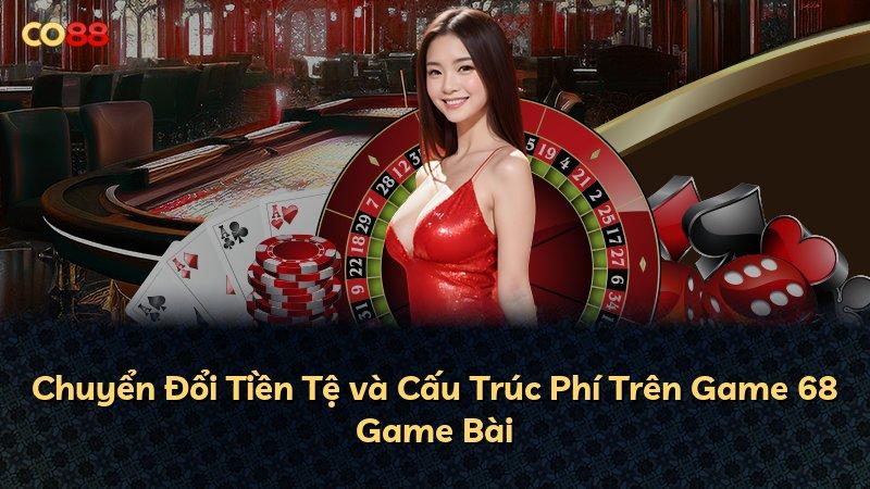 Chuyển Đổi Tiền Tệ và Cấu Trúc Phí Trên Game 68 Game Bài