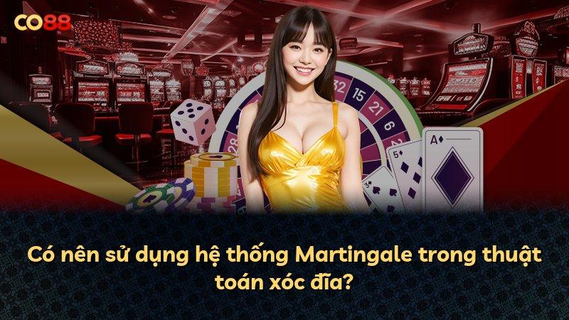 Có nên sử dụng hệ thống Martingale trong thuật toán xóc đĩa?