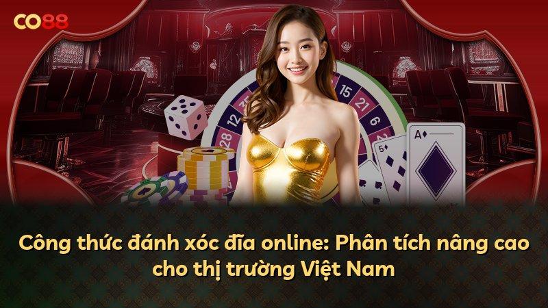 Công thức đánh xóc đĩa online: Phân tích nâng cao cho thị trường Việt Nam