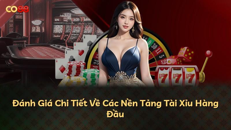 Đánh Giá Chi Tiết Về Các Nền Tảng Tài Xỉu Hàng Đầu