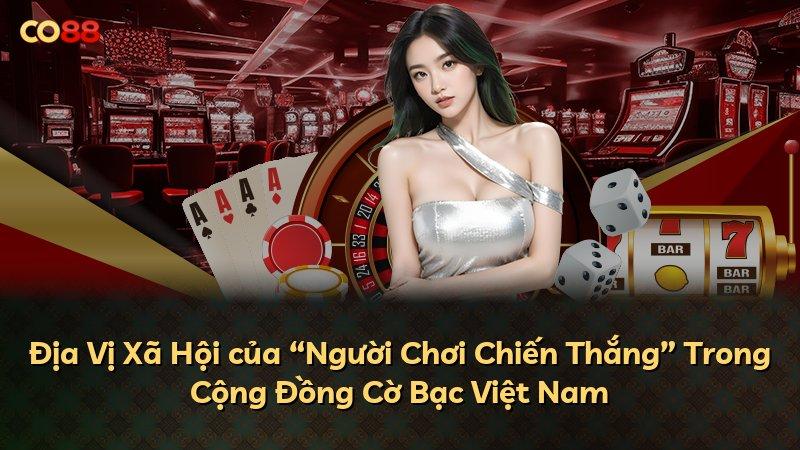 Địa Vị Xã Hội của “Người Chơi Chiến Thắng” Trong Cộng Đồng Cờ Bạc Việt Nam