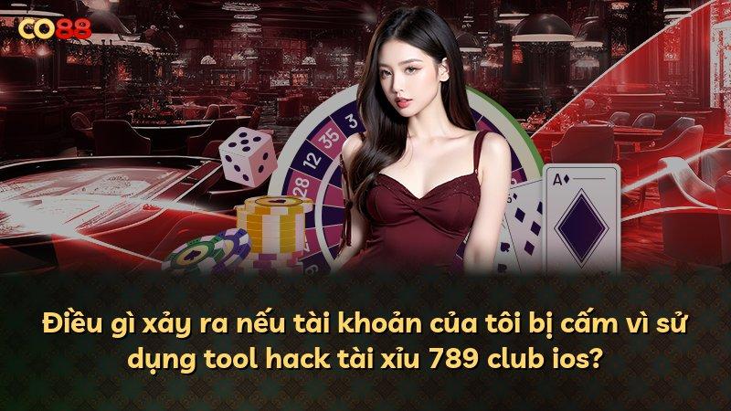 Điều gì xảy ra nếu tài khoản của tôi bị cấm vì sử dụng tool hack tài xỉu 789 club ios?