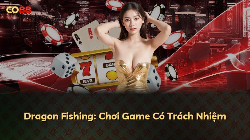 Dragon Fishing: Chơi Game Có Trách Nhiệm