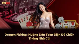 Dragon Fishing: Hướng Dẫn Toàn Diện Để Chiến Thắng Nhà Cái