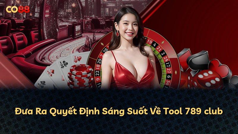 Đưa Ra Quyết Định Sáng Suốt Về Tool 789 club