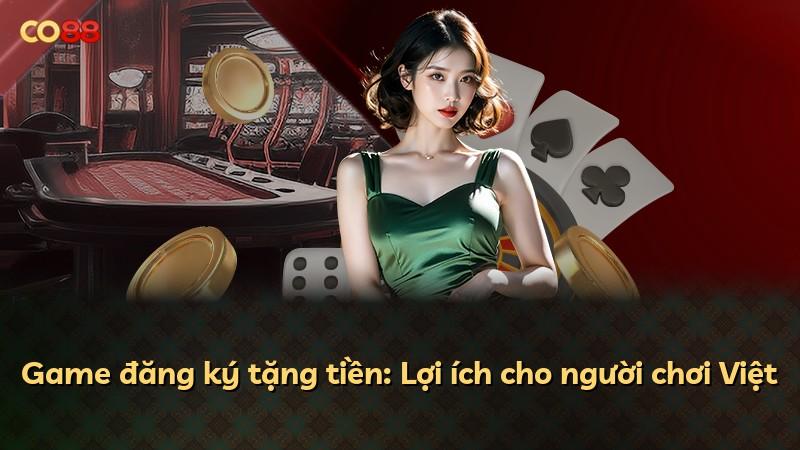 Game đăng ký tặng tiền: Lợi ích cho người chơi Việt