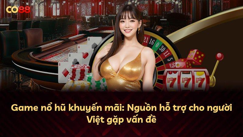 Game nổ hũ khuyến mãi: Nguồn hỗ trợ cho người Việt gặp vấn đề