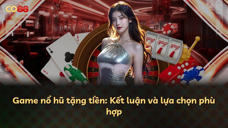 Game nổ hũ tặng tiền: Kết luận và lựa chọn phù hợp