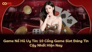 Game Nổ Hũ Uy Tín: 10 Cổng Game Slot Đáng Tin Cậy Nhất Hiện Nay
