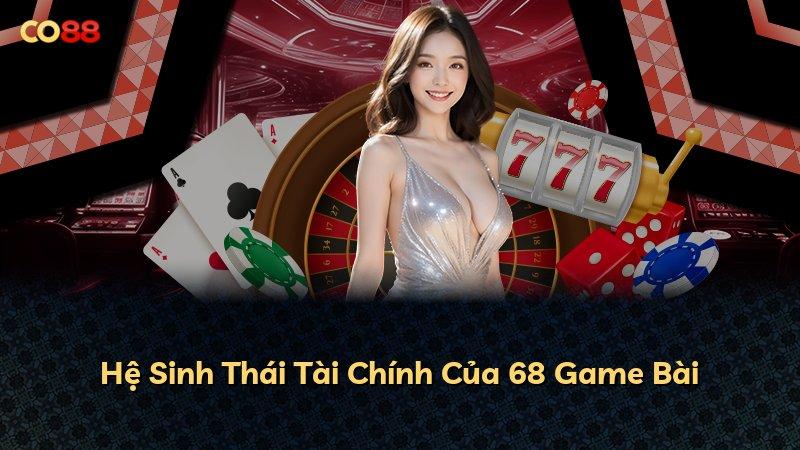 Hệ Sinh Thái Tài Chính Của 68 Game Bài