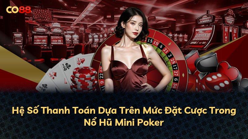 Hệ Số Thanh Toán Dựa Trên Mức Đặt Cược Trong Nổ Hũ Mini Poker