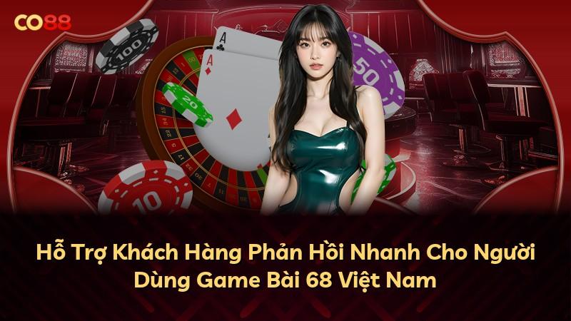 Hỗ Trợ Khách Hàng Phản Hồi Nhanh Cho Người Dùng Game Bài 68 Việt Nam