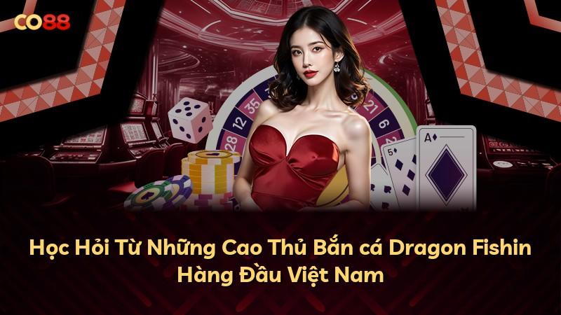 Học Hỏi Từ Những Cao Thủ Bắn cá Dragon Fishin Hàng Đầu Việt Nam