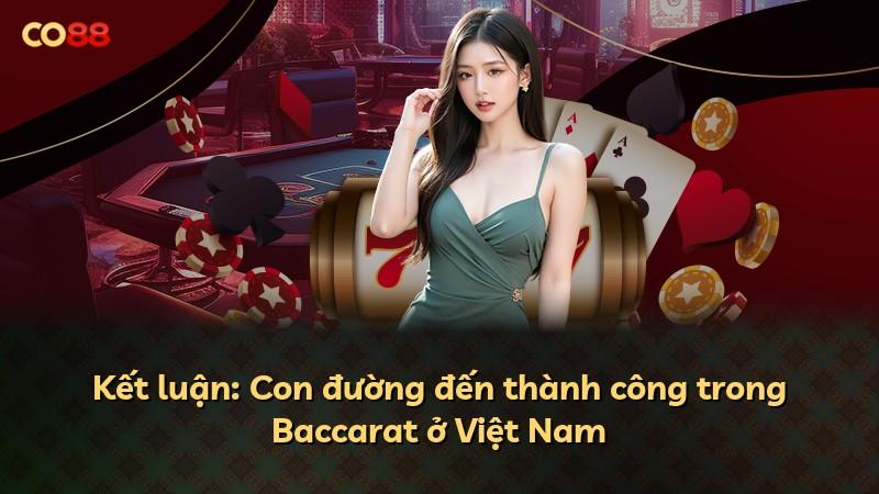 Kết luận: Con đường đến thành công trong Baccarat ở Việt Nam