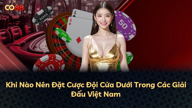 Khi Nào Nên Đặt Cược Đội Cửa Dưới Trong Các Giải Đấu Việt Nam