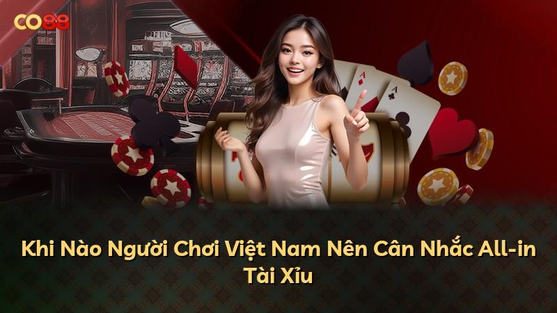 Khi Nào Người Chơi Việt Nam Nên Cân Nhắc All-in Tài Xỉu