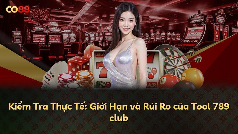 Kiểm Tra Thực Tế: Giới Hạn và Rủi Ro của Tool 789 club