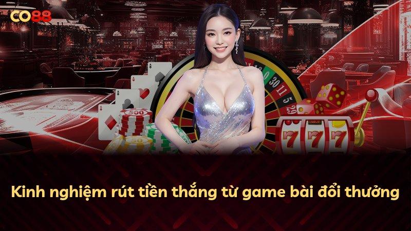 Kinh nghiệm rút tiền thắng từ game bài đổi thưởng