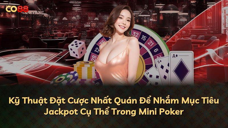 Kỹ Thuật Đặt Cược Nhất Quán Để Nhắm Mục Tiêu Jackpot Cụ Thể Trong Mini Poker