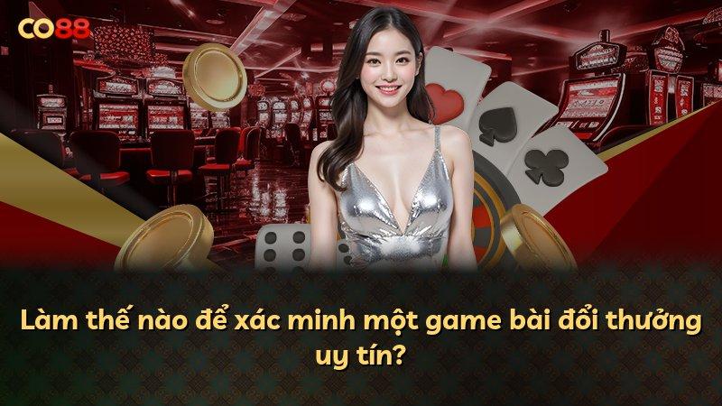 Làm thế nào để xác minh một game bài đổi thưởng uy tín?