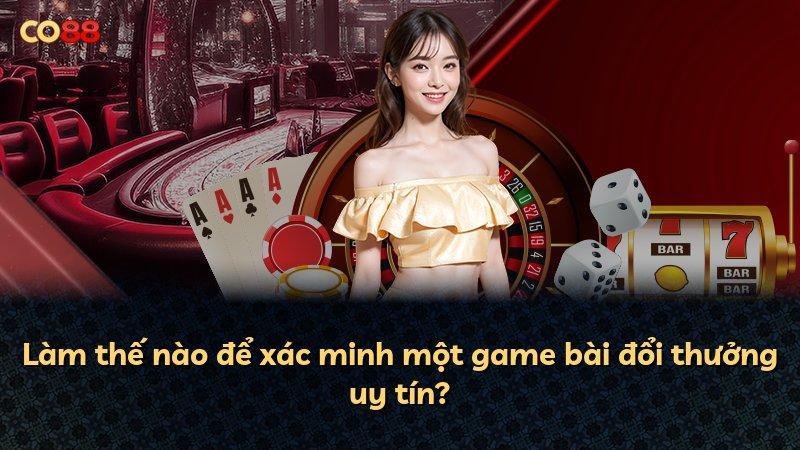 Làm thế nào để xác minh một game bài đổi thưởng uy tín?