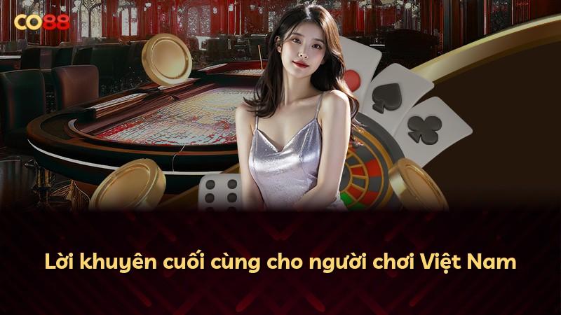 Lời khuyên cuối cùng cho người chơi Việt Nam