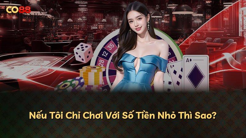 Nếu Tôi Chỉ Chơi Với Số Tiền Nhỏ Thì Sao?