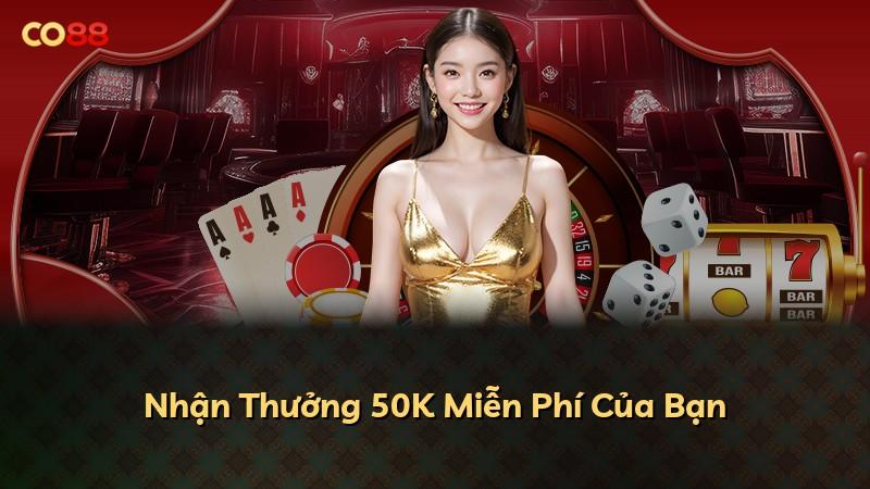 Nhận Thưởng 50K Miễn Phí Của Bạn