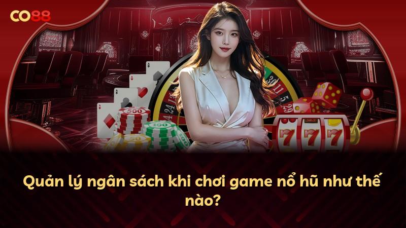Quản lý ngân sách khi chơi game nổ hũ như thế nào?