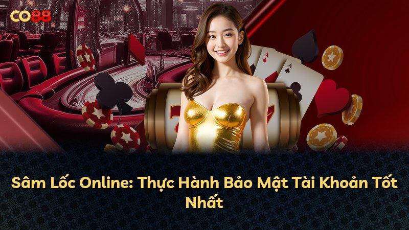 Sâm Lốc Online: Thực Hành Bảo Mật Tài Khoản Tốt Nhất